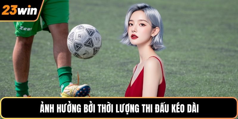 Ảnh hưởng bởi thời lượng thi đấu kéo dài