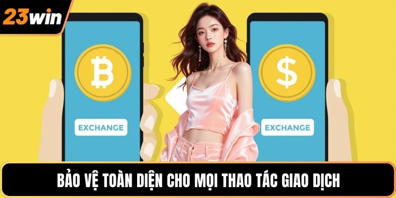 Bảo vệ toàn diện cho mọi thao tác giao dịch