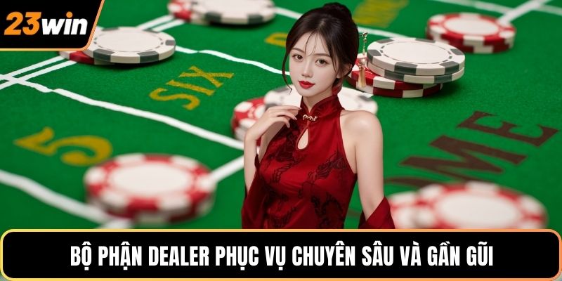 Bộ phận dealer phục vụ chuyên sâu và gần gũi