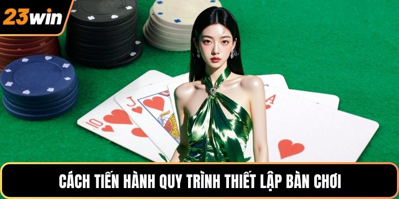 Cách tiến hành quy trình thiết lập bàn chơi