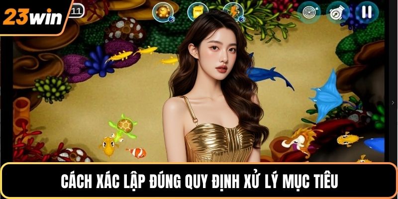 Cách xác lập đúng quy định xử lý mục tiêu