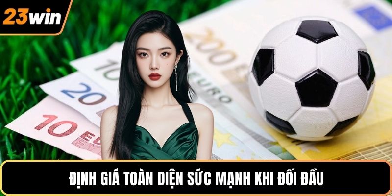 Định giá toàn diện sức mạnh khi đối đầu