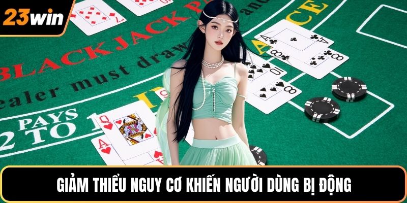 Giảm thiểu nguy cơ khiến người dùng bị động