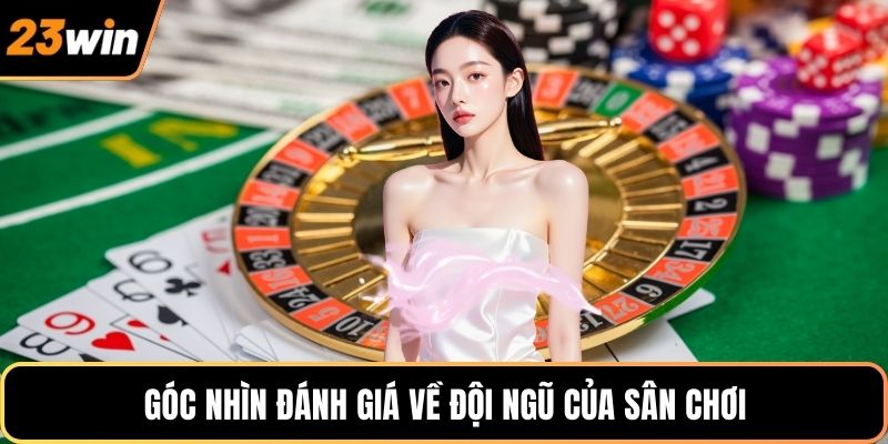 Góc nhìn đánh giá về đội ngũ của sân chơi