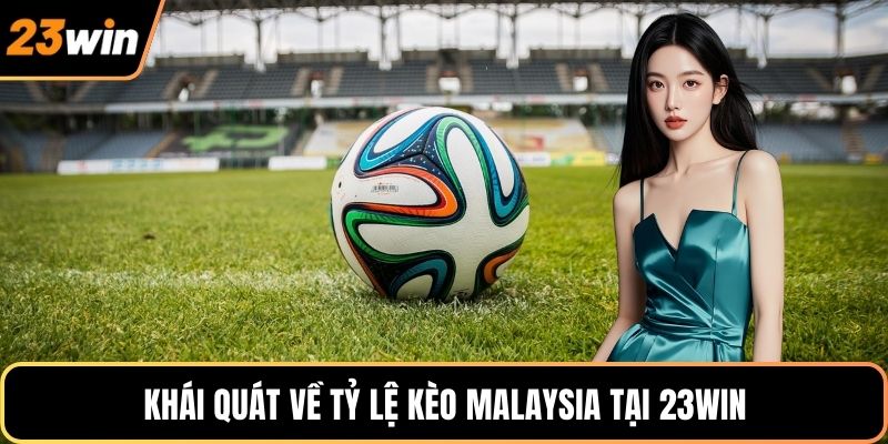 Khái quát về tỷ lệ kèo Malaysia tại 23WIN