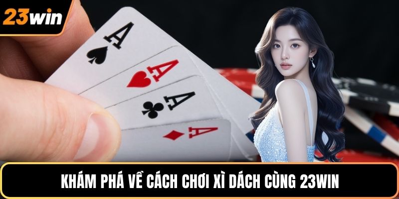 Khám phá về cách chơi xì dách cùng 23WIN