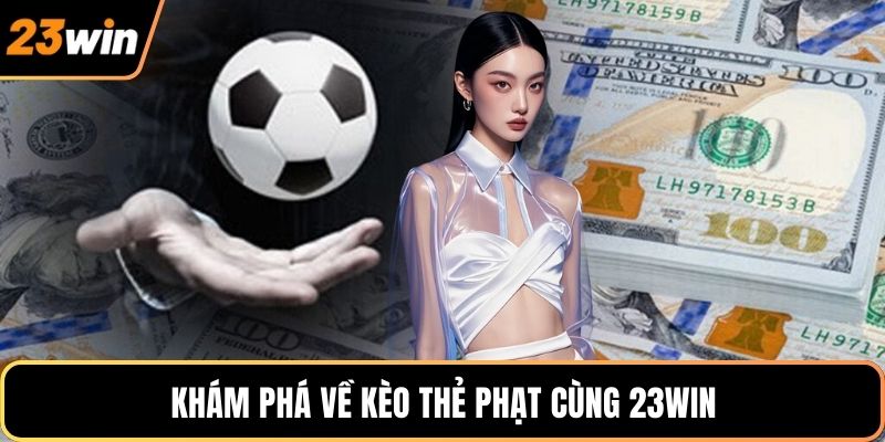Khám phá về kèo thẻ phạt cùng 23WIN