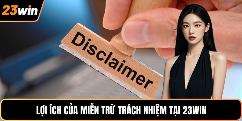 Lợi ích của miễn trừ trách nhiệm tại 23WIN