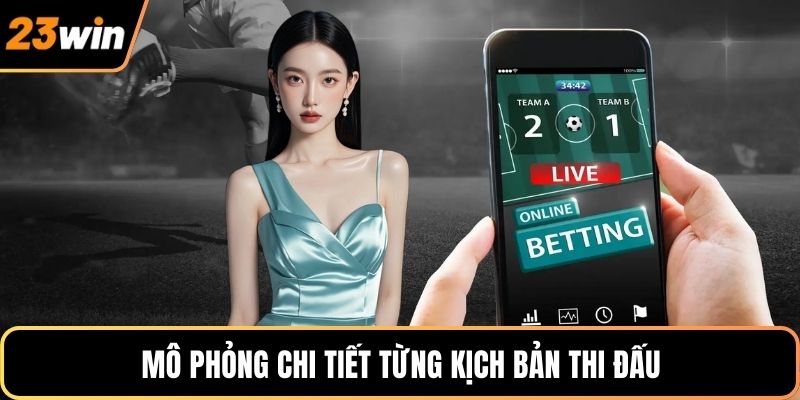 Mô phỏng chi tiết từng kịch bản thi đấu