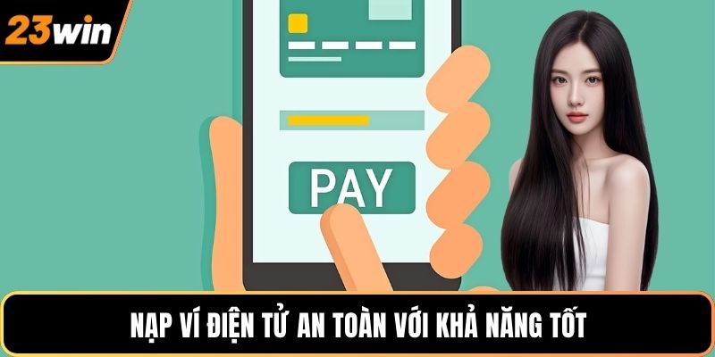 Nạp ví điện tử an toàn với khả năng tốt