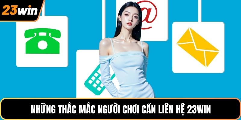 Những thắc mắc người chơi cần liên hệ 23WIN
