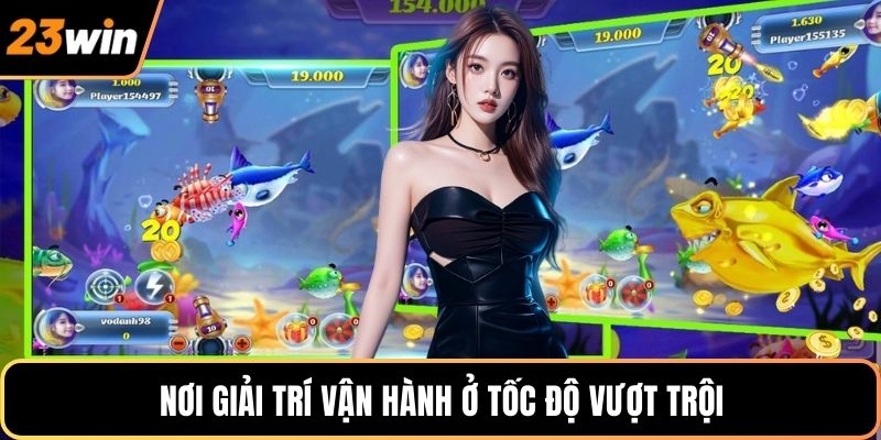 Nơi giải trí vận hành ở tốc độ vượt trội