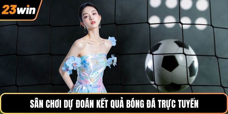 Sân chơi dự đoán kết quả bóng đá trực tuyến