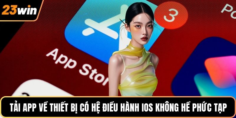 Tải app về thiết bị có hệ điều hành IOS không hề phức tạp