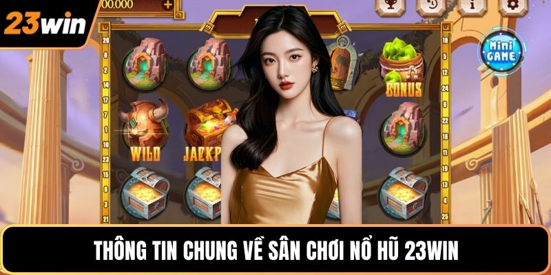 Thông tin chung về sân chơi nổ hũ 23WIN