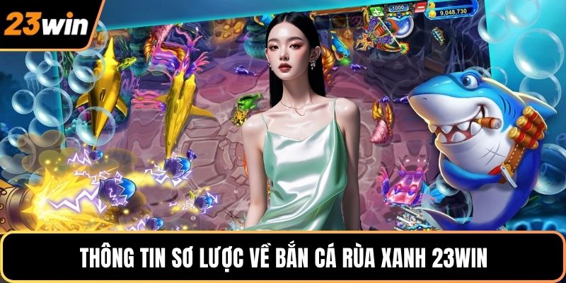 Thông tin sơ lược về bắn cá rùa xanh 23WIN