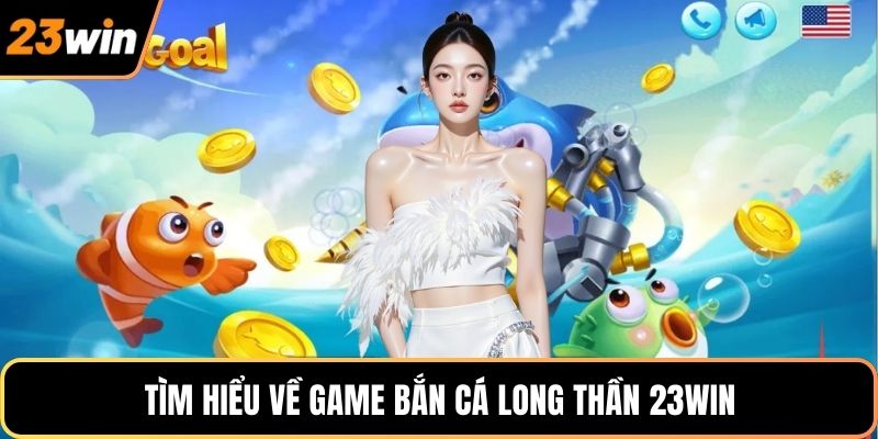 Tìm hiểu về game bắn cá long thần 23WIN