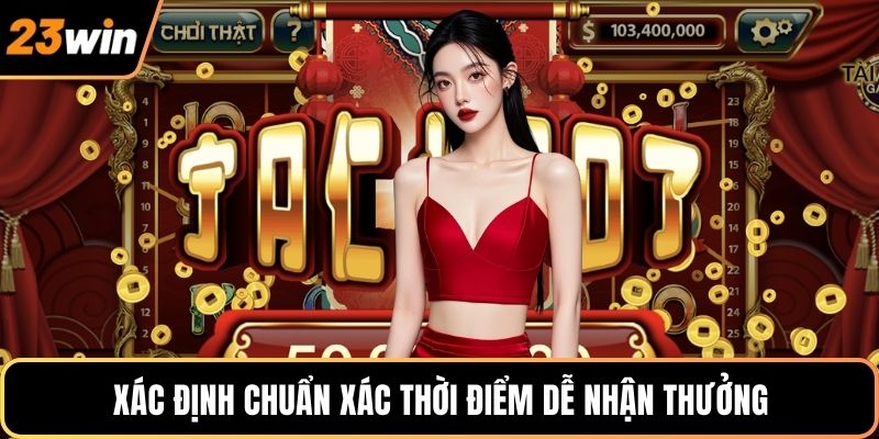Xác định chuẩn xác thời điểm dễ nhận thưởng