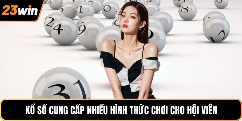 Xổ số cung cấp nhiều hình thức chơi cho hội viên